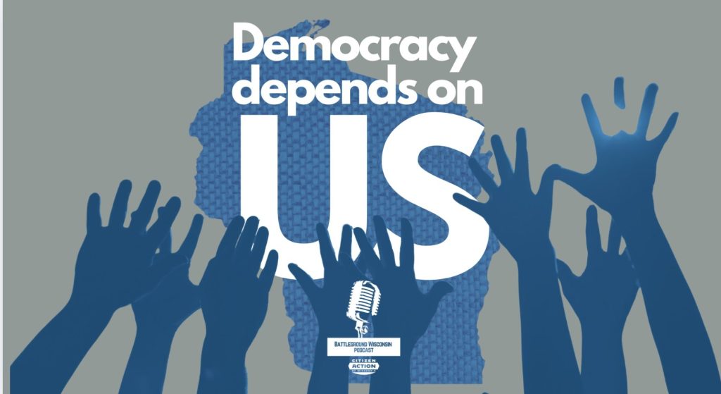“Democracy depends on us” Battleground Wisconsin Podcast